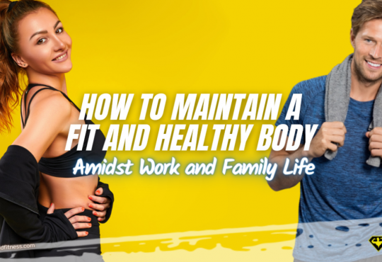How to Maintain a Fit and Healthy Body Amidst Work and Family Life