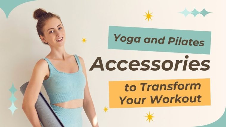 Yoga and Pilates Accessories to Transform Your Workout